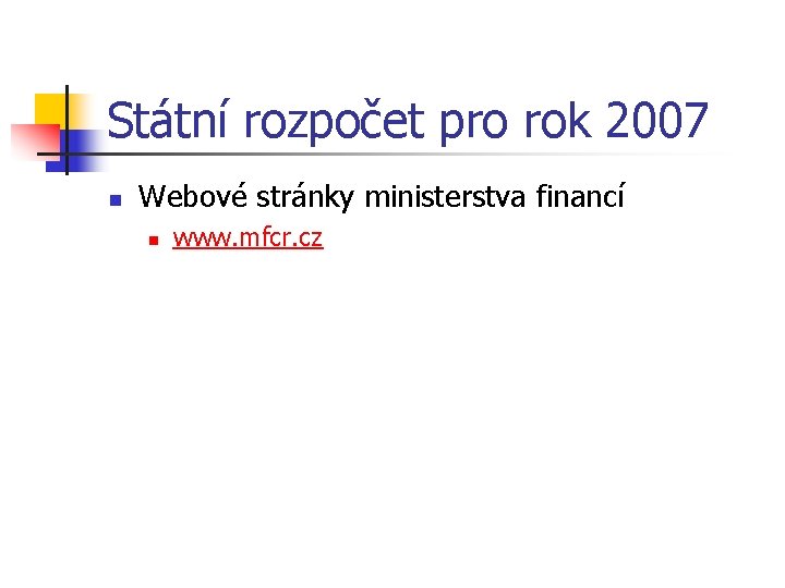 Státní rozpočet pro rok 2007 n Webové stránky ministerstva financí n www. mfcr. cz