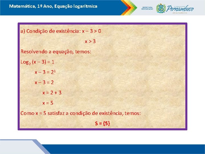 Matemática, 1º Ano, Equação logarítmica a) Condição de existência: x – 3 > 0