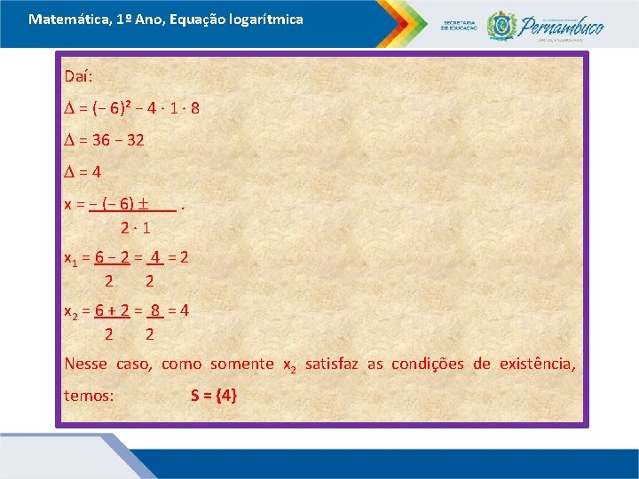 Matemática, 1º Ano, Equação logarítmica Daí: D = (− 6)² − 4 ∙ 1