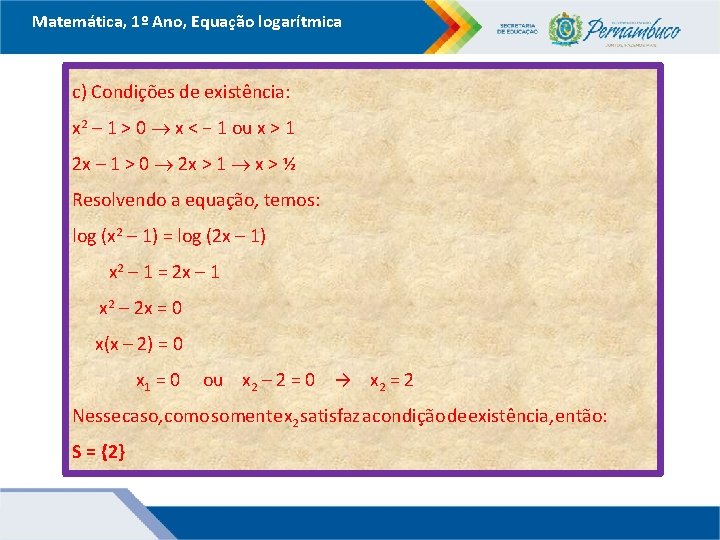 Matemática, 1º Ano, Equação logarítmica c) Condições de existência: x 2 – 1 >