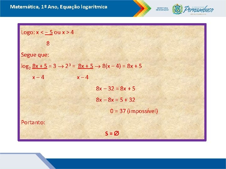 Matemática, 1º Ano, Equação logarítmica Logo: x < − 5 ou x > 4