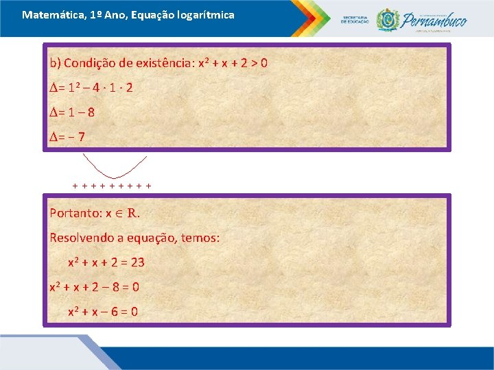 Matemática, 1º Ano, Equação logarítmica b) Condição de existência: x 2 + x +