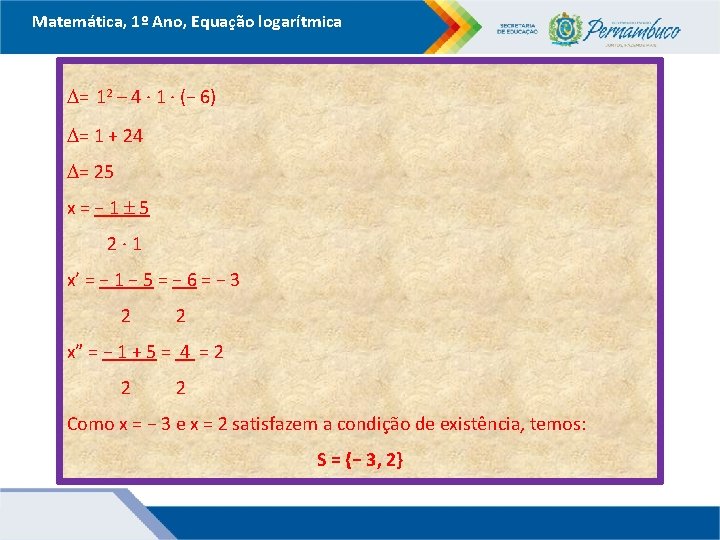Matemática, 1º Ano, Equação logarítmica D= 12 – 4 ∙ 1 ∙ (− 6)