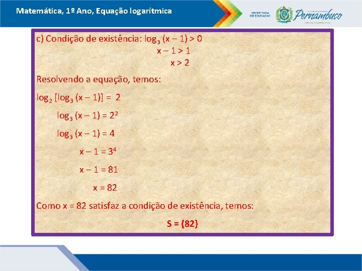 Matemática, 1º Ano, Equação logarítmica c) Condição de existência: log 3 (x – 1)