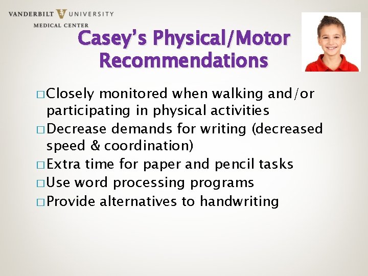 Casey’s Physical/Motor Recommendations � Closely monitored when walking and/or participating in physical activities �