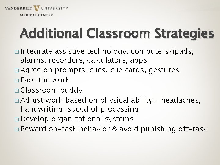 Additional Classroom Strategies � Integrate assistive technology: computers/ipads, alarms, recorders, calculators, apps � Agree