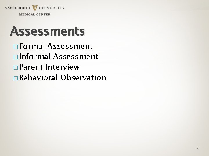 Assessments � Formal Assessment � Informal Assessment � Parent Interview � Behavioral Observation 6