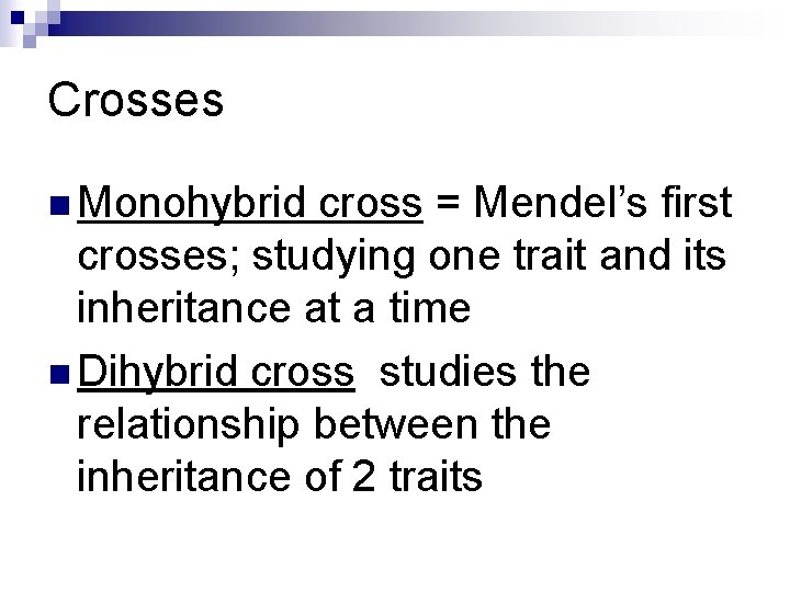 Crosses n Monohybrid cross = Mendel’s first crosses; studying one trait and its inheritance Crosses n Monohybrid cross = Mendel’s first crosses; studying one trait and its inheritance