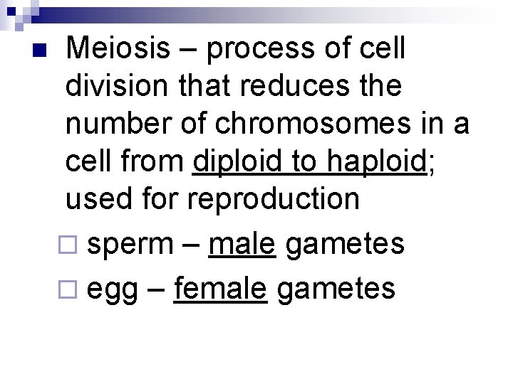 n Meiosis – process of cell division that reduces the number of chromosomes in n Meiosis – process of cell division that reduces the number of chromosomes in