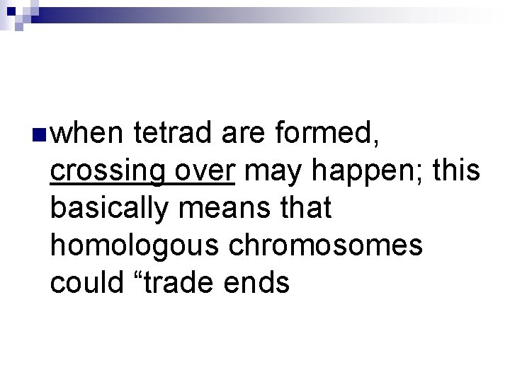 n when tetrad are formed, crossing over may happen; this basically means that homologous n when tetrad are formed, crossing over may happen; this basically means that homologous