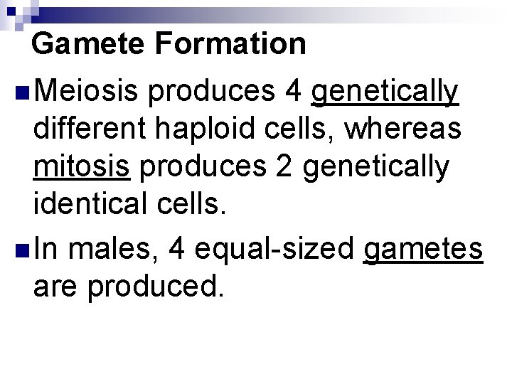 Gamete Formation n Meiosis produces 4 genetically different haploid cells, whereas mitosis produces 2 Gamete Formation n Meiosis produces 4 genetically different haploid cells, whereas mitosis produces 2
