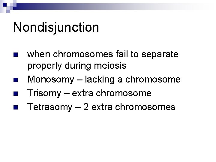 Nondisjunction n n when chromosomes fail to separate properly during meiosis Monosomy – lacking Nondisjunction n n when chromosomes fail to separate properly during meiosis Monosomy – lacking
