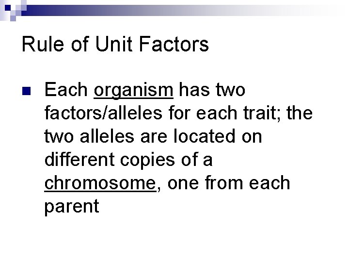 Rule of Unit Factors n Each organism has two factors/alleles for each trait; the Rule of Unit Factors n Each organism has two factors/alleles for each trait; the