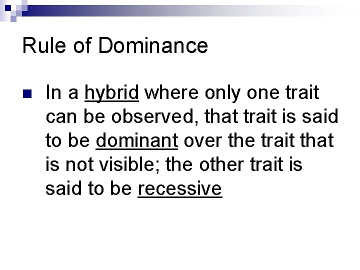 Rule of Dominance n In a hybrid where only one trait can be observed, Rule of Dominance n In a hybrid where only one trait can be observed,