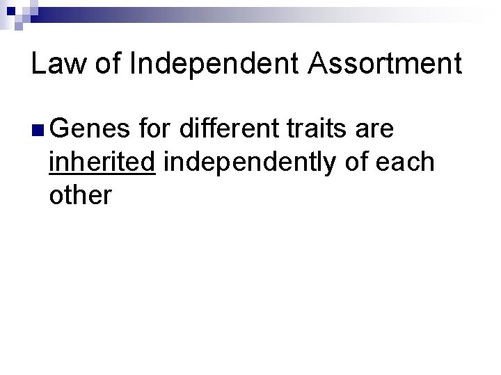 Law of Independent Assortment n Genes for different traits are inherited independently of each Law of Independent Assortment n Genes for different traits are inherited independently of each