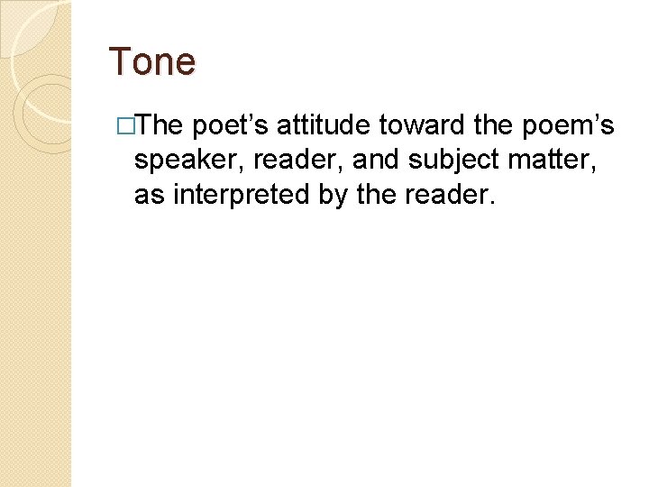 Tone �The poet’s attitude toward the poem’s speaker, reader, and subject matter, as interpreted