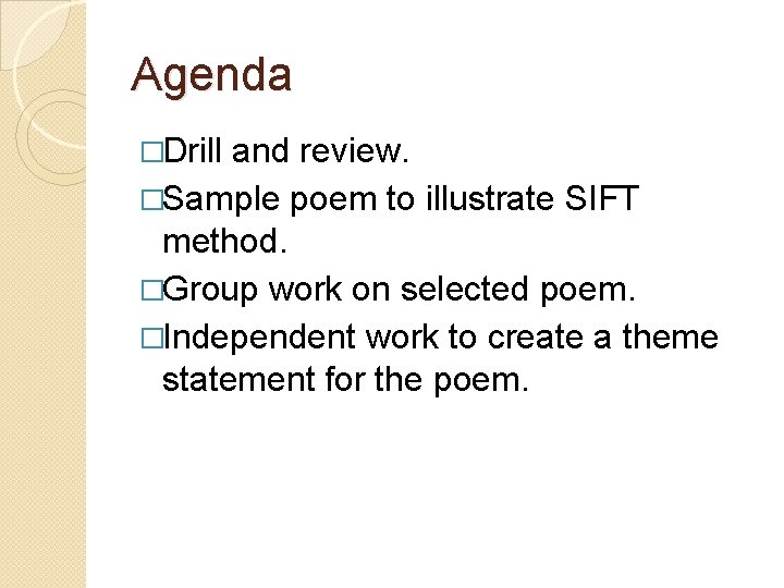 Agenda �Drill and review. �Sample poem to illustrate SIFT method. �Group work on selected