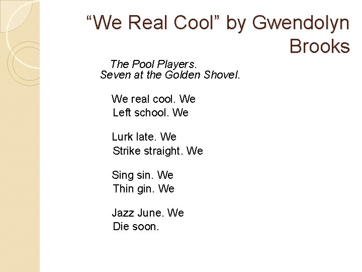 “We Real Cool” by Gwendolyn Brooks The Pool Players. Seven at the Golden Shovel.
