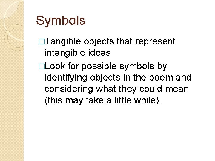 Symbols �Tangible objects that represent intangible ideas �Look for possible symbols by identifying objects