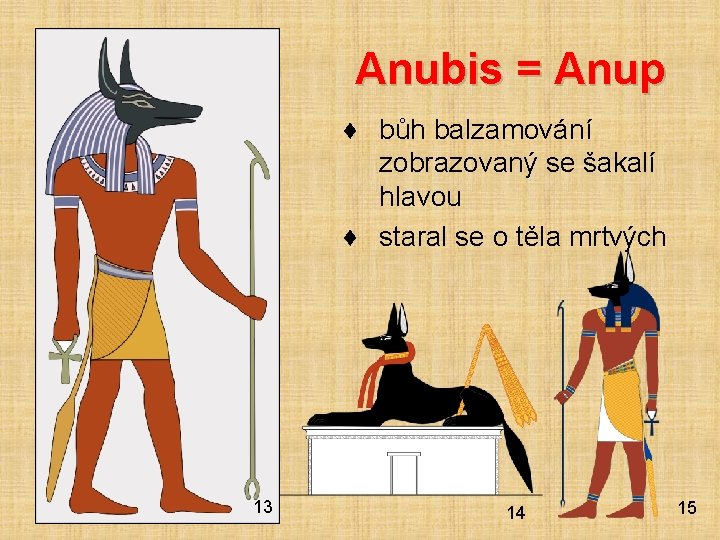 Anubis = Anup ♦ bůh balzamování zobrazovaný se šakalí hlavou ♦ staral se o