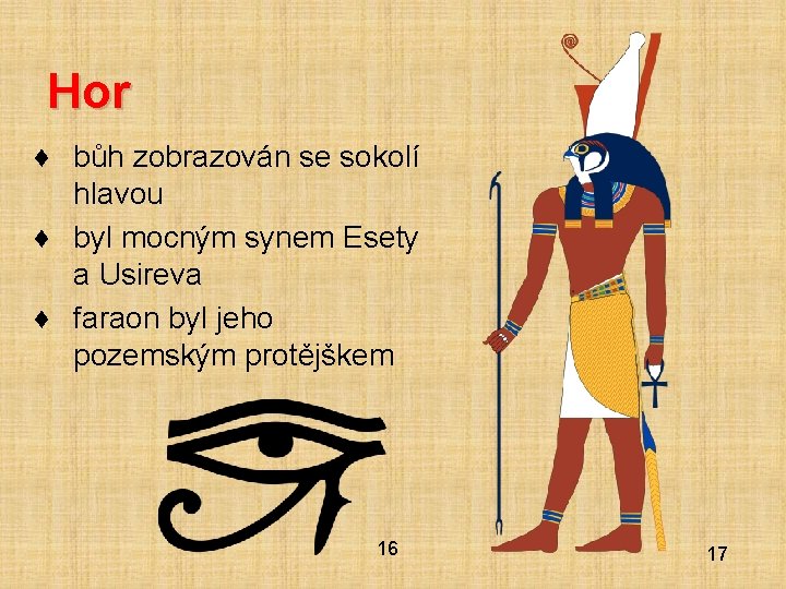 Hor ♦ bůh zobrazován se sokolí hlavou ♦ byl mocným synem Esety a Usireva Hor ♦ bůh zobrazován se sokolí hlavou ♦ byl mocným synem Esety a Usireva