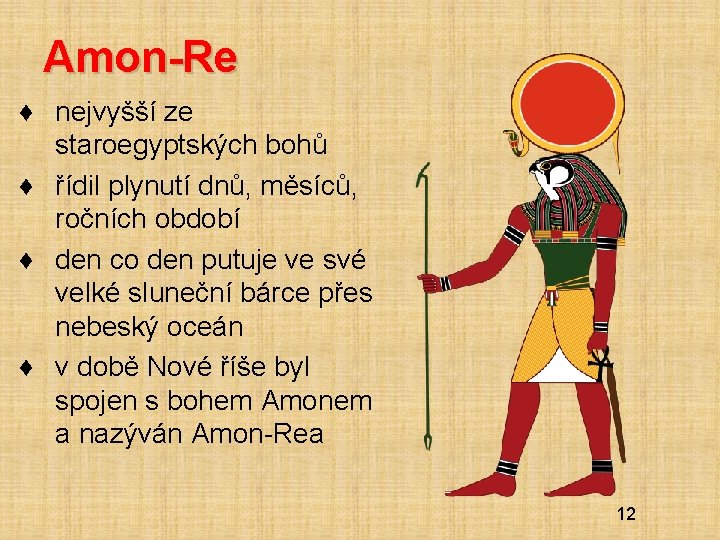 Amon-Re ♦ nejvyšší ze staroegyptských bohů ♦ řídil plynutí dnů, měsíců, ročních období ♦