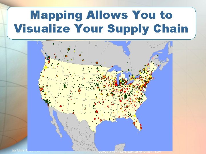 Mapping Allows You to Visualize Your Supply Chain Mc. Graw-Hill/Irwin © 2003 Simchi-Levi, Kaminsky,