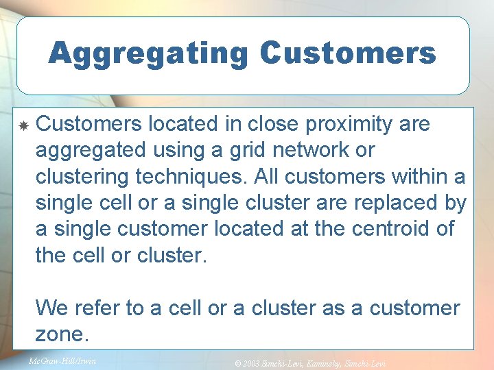 Aggregating Customers located in close proximity are aggregated using a grid network or clustering