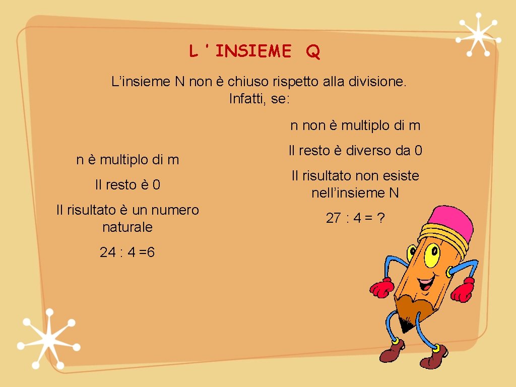 L ’ INSIEME Q L’insieme N non è chiuso rispetto alla divisione. Infatti, se: L ’ INSIEME Q L’insieme N non è chiuso rispetto alla divisione. Infatti, se: