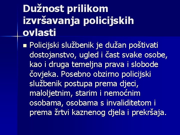 Dužnost prilikom izvršavanja policijskih ovlasti n Policijski službenik je dužan poštivati dostojanstvo, ugled i