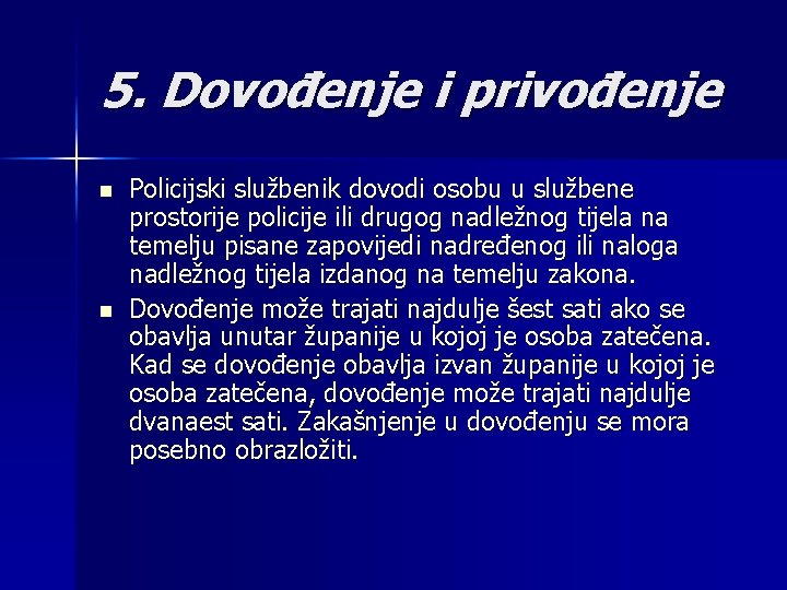 5. Dovođenje i privođenje n n Policijski službenik dovodi osobu u službene prostorije policije