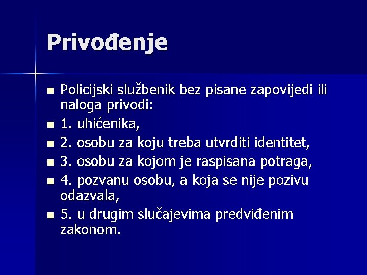 Privođenje n n n Policijski službenik bez pisane zapovijedi ili naloga privodi: 1. uhićenika,