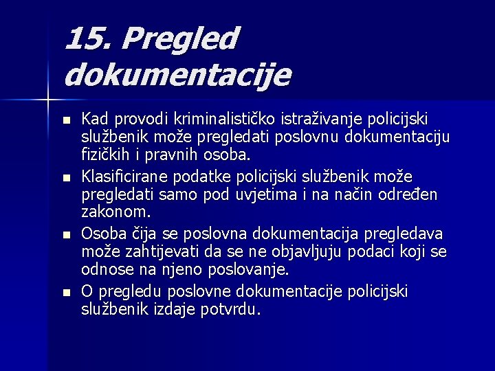 15. Pregled dokumentacije n n Kad provodi kriminalističko istraživanje policijski službenik može pregledati poslovnu