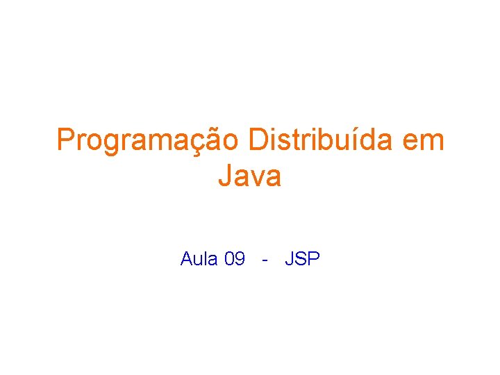 Programação Distribuída em Java Aula 09 - JSP 