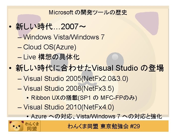 Microsoft の開発ツールの歴史 • 新しい時代… 2007～ – Windows Vista/Windows 7 – Cloud OS(Azure) – Live