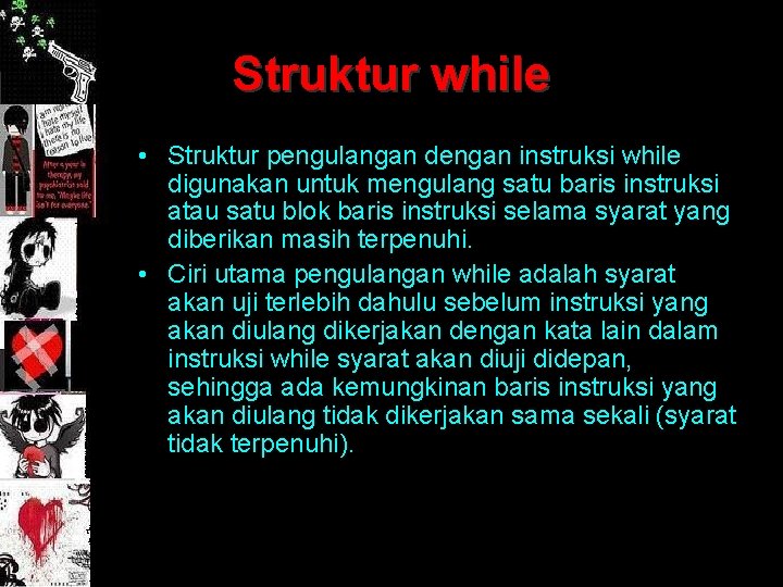 Struktur while • Struktur pengulangan dengan instruksi while digunakan untuk mengulang satu baris instruksi