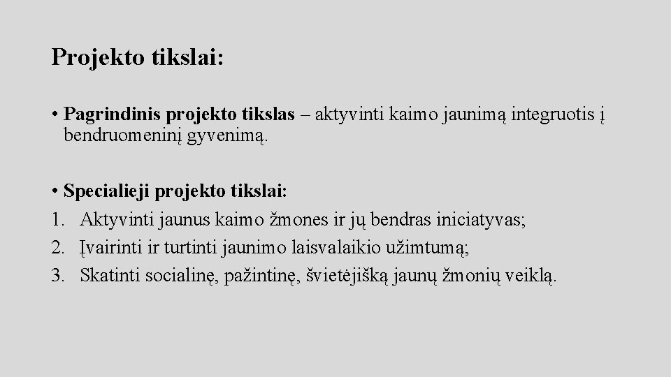 Projekto tikslai: • Pagrindinis projekto tikslas – aktyvinti kaimo jaunimą integruotis į bendruomeninį gyvenimą.