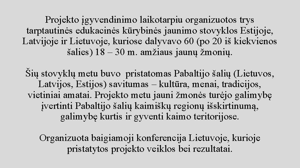 Projekto įgyvendinimo laikotarpiu organizuotos trys tarptautinės edukacinės kūrybinės jaunimo stovyklos Estijoje, Latvijoje ir Lietuvoje,