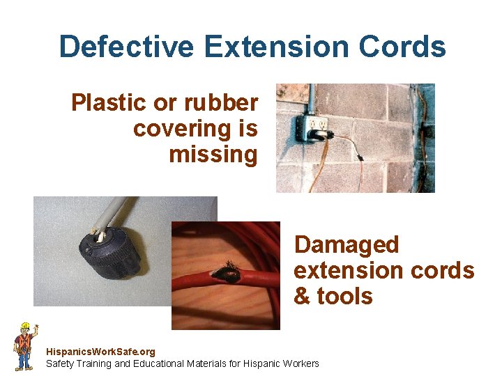 Defective Extension Cords Plastic or rubber covering is missing Damaged extension cords & tools