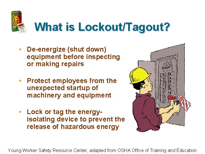 What is Lockout/Tagout? • De-energize (shut down) equipment before inspecting or making repairs •