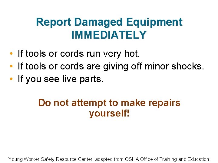 Report Damaged Equipment IMMEDIATELY • If tools or cords run very hot. • If