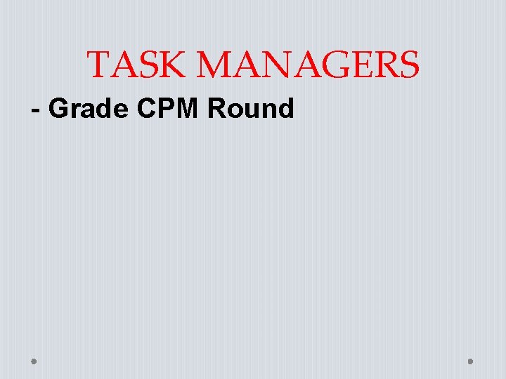 TASK MANAGERS - Grade CPM Round 