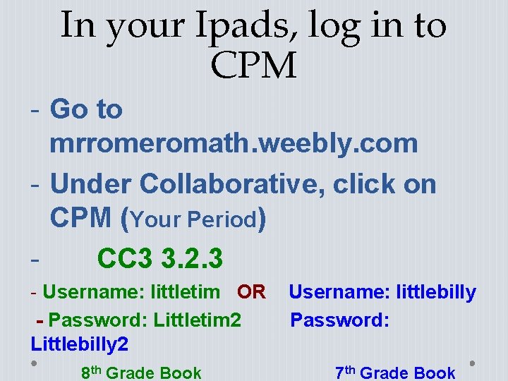 In your Ipads, log in to CPM - Go to mrromeromath. weebly. com -