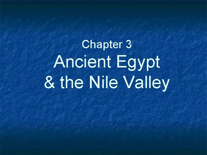 Chapter 3 Ancient Egypt & the Nile Valley 