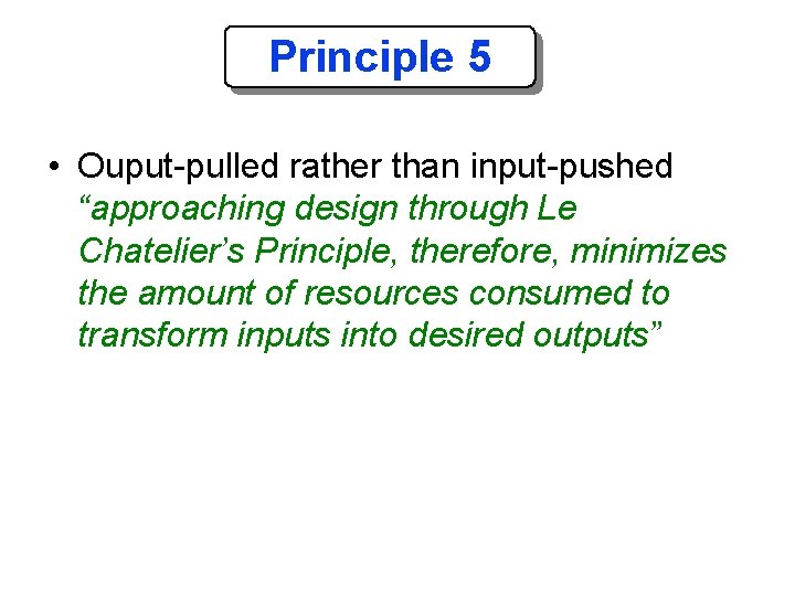 Principle 5 • Ouput-pulled rather than input-pushed “approaching design through Le Chatelier’s Principle, therefore,