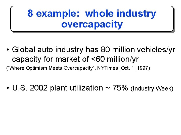 8 example: whole industry overcapacity • Global auto industry has 80 million vehicles/yr capacity