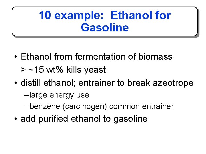 10 example: Ethanol for Gasoline • Ethanol from fermentation of biomass > ~15 wt%
