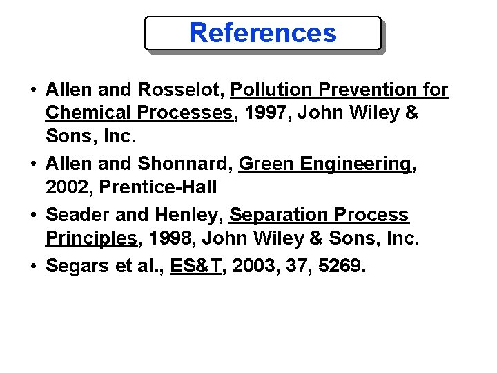 References • Allen and Rosselot, Pollution Prevention for Chemical Processes, 1997, John Wiley &