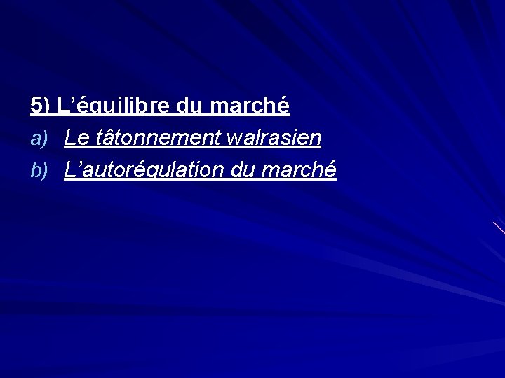 5) L’équilibre du marché a) Le tâtonnement walrasien b) L’autorégulation du marché 