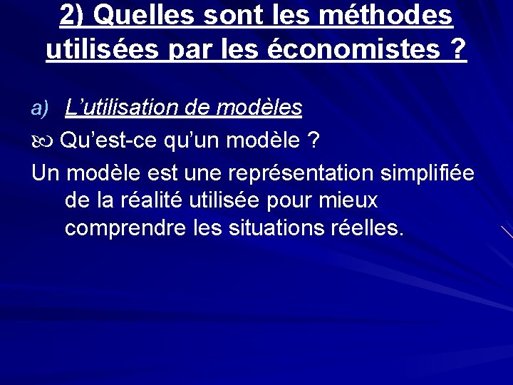 2) Quelles sont les méthodes utilisées par les économistes ? a) L’utilisation de modèles